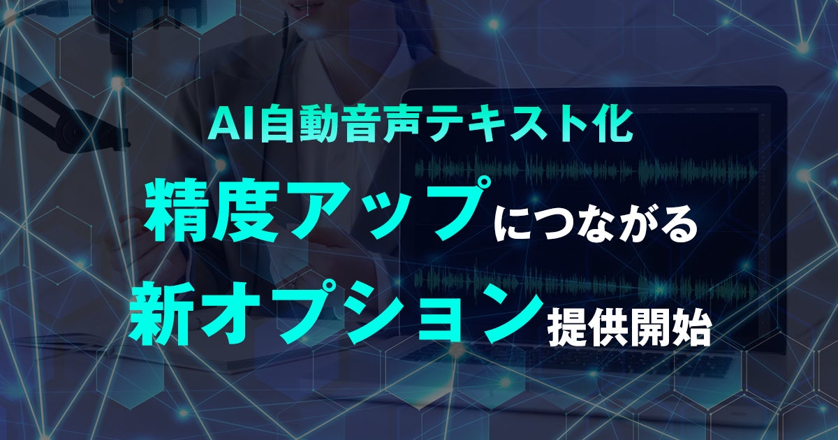 AI自動音声テキスト化の精度アップにつながる新オプションの提供を開始