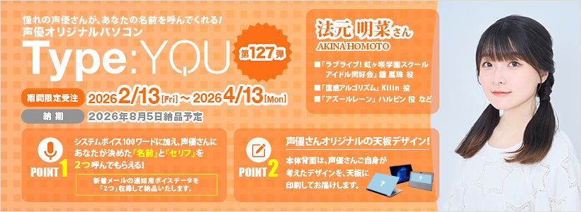 声優オリジナルパソコン【Type:YOU -タイプユー-】第127弾は法元明菜さん！2026年2月13日(金)正午よりスマッシュコアで受注開始！
