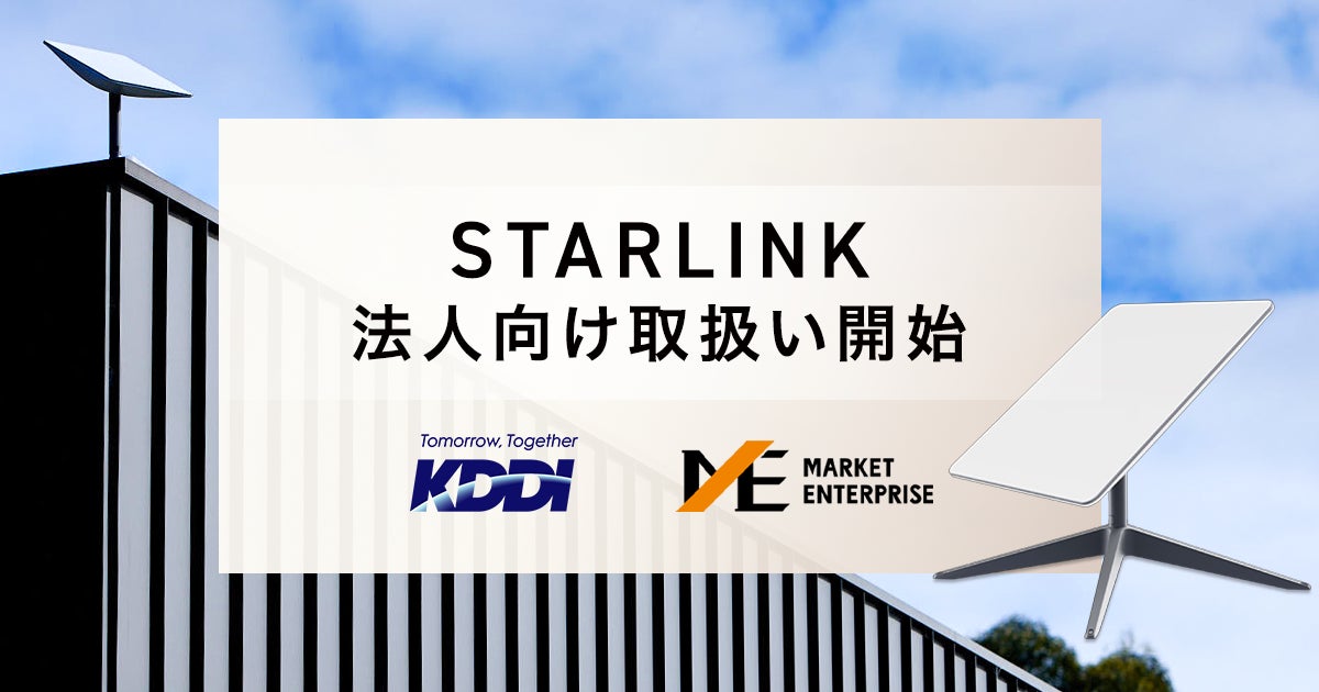 マーケットエンタープライズがKDDIとSpaceX社「Starlink Business」の法人向け取扱いを開始