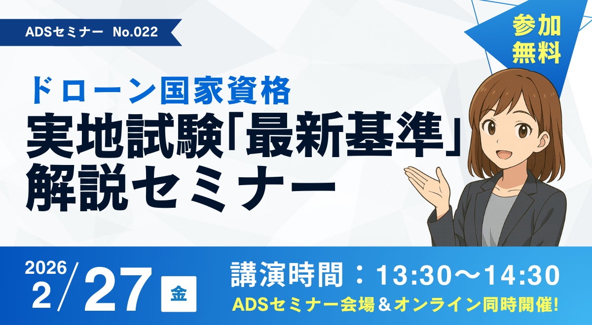【参加費無料／2月27日開催】「ドローン国家資格 実地試験『最新基準』解説セミナー」を対面・オンラインで同時開催【秋葉原ドローンスクール】