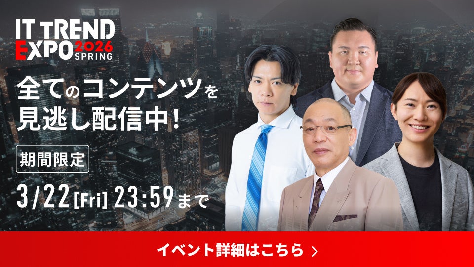 【期間限定】「ITトレンドEXPO2026 Spring」見逃し配信を3月8日〜22日に実施　野田クリスタル氏、落合博満氏ら豪華ゲストによる約100講演と約300製品の展示が全て視聴可能