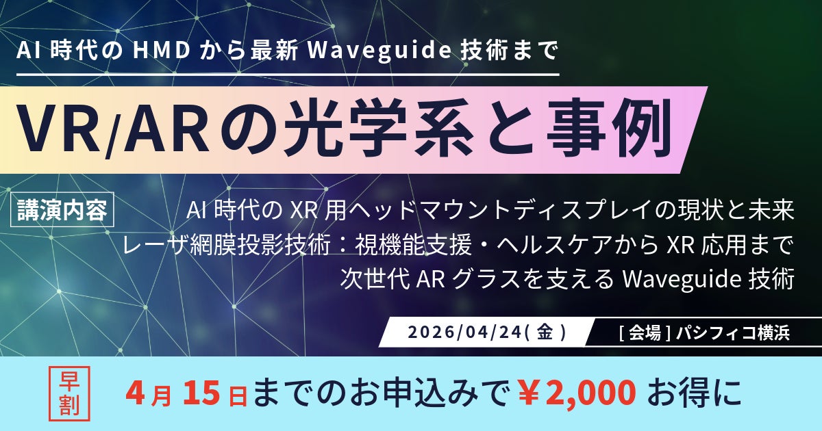 AI時代のHMDから最新Waveguide技術までを網羅。「VR/ARの光学系と事例」セミナー、4月24日（金）に開催決定！