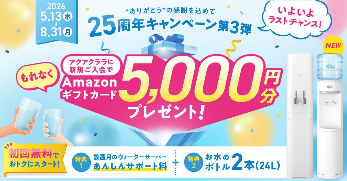いよいよこれがラストチャンス！アクアクララ「25周年キャンペーン」