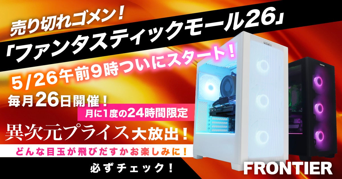 【FRONTIER】毎月26日は24時間限定セール！ゲーミングPC・高性能PCを特別価格で販売「ファンタスティックモール26」