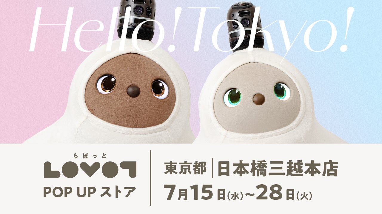 『LOVOT』とのふれあいの場が日本橋にも登場！『LOVOT POP UP ストア 日本橋三越本店』7月15日（水）オープン！