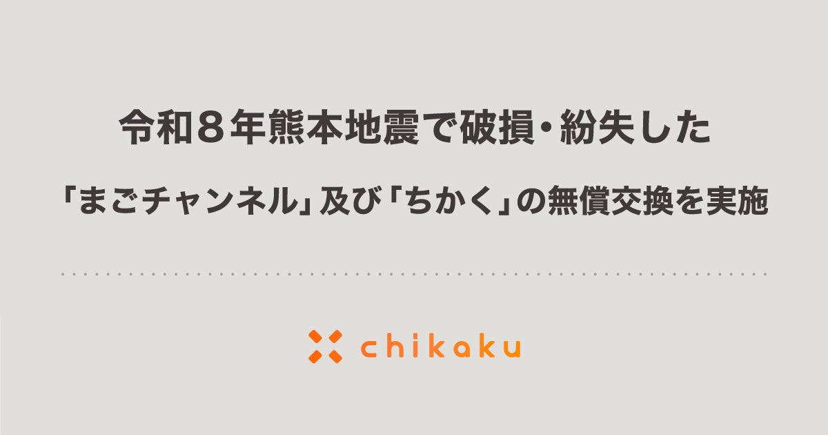チカク、令和8年熊本地震で破損・紛失した「まごチャンネル」及び「ちかく（レンタル版）」の無償交換を実施