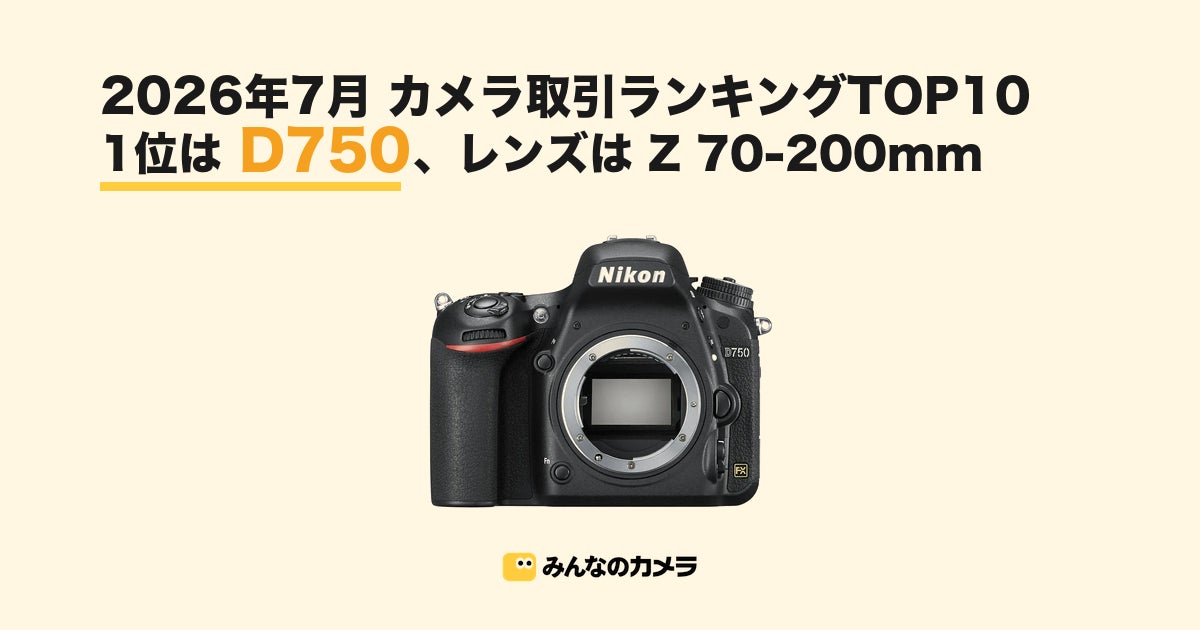 【2026年7月版】中古カメラ・レンズ取引ランキングTOP10—Nikon D750が首位、EOS R5が2位。レンズはZ 70-200mmが2カ月連続1位